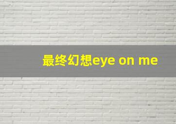 最终幻想eye on me